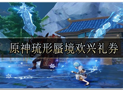 原神琉形蜃境欢兴礼券怎么获取 原神琉形蜃境欢兴礼券获取攻略