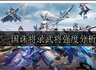 三国诛将录使用什么武将好 三国诛将录哪些武将比较强